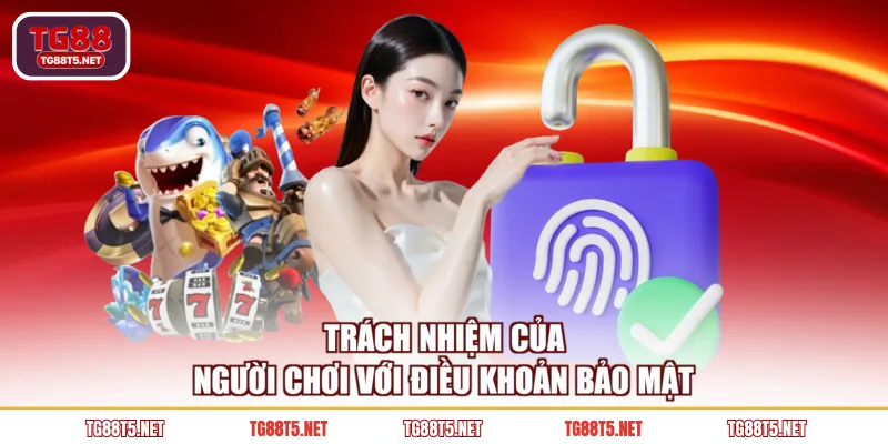 Trách nhiệm của người chơi với điều khoản bảo mật